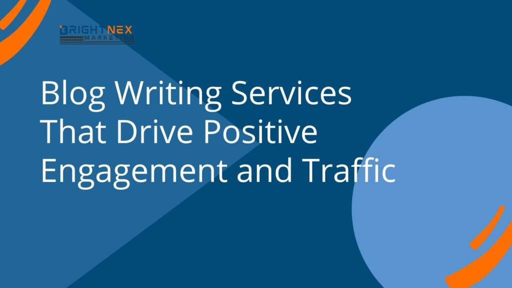 Blog Writing Services That Drive Positive Engagement and Traffic